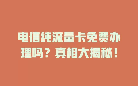 电信纯流量卡免费办理吗？真相大揭秘！