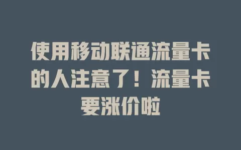 使用移动联通流量卡的人注意了！流量卡要涨价啦