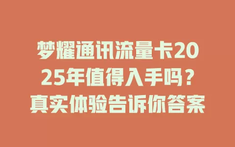 梦耀通讯流量卡2025年值得入手吗？真实体验告诉你答案