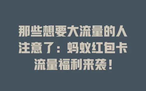 那些想要大流量的人注意了：蚂蚁红包卡流量福利来袭！