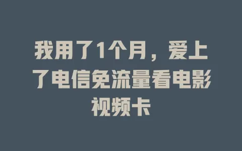 我用了1个月，爱上了电信免流量看电影视频卡