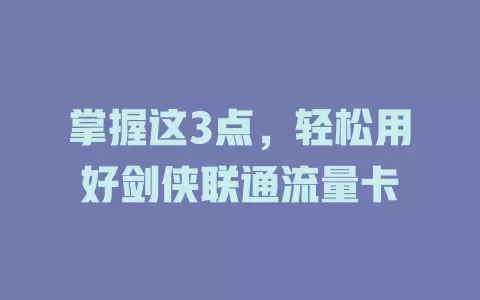 掌握这3点，轻松用好剑侠联通流量卡