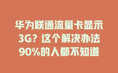 华为联通流量卡显示3G？这个解决办法90%的人都不知道