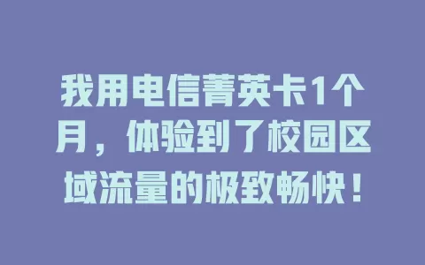 我用电信菁英卡1个月，体验到了校园区域流量的极致畅快！