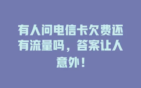 有人问电信卡欠费还有流量吗，答案让人意外！