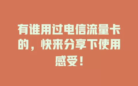有谁用过电信流量卡的，快来分享下使用感受！