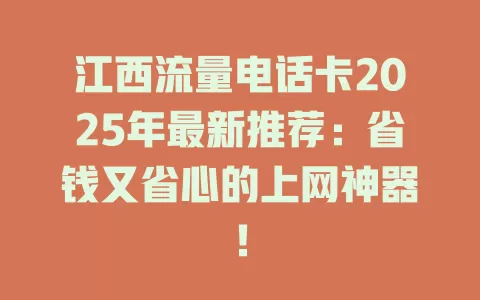 江西流量电话卡2025年最新推荐：省钱又省心的上网神器！