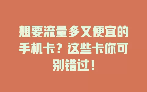 想要流量多又便宜的手机卡？这些卡你可别错过！