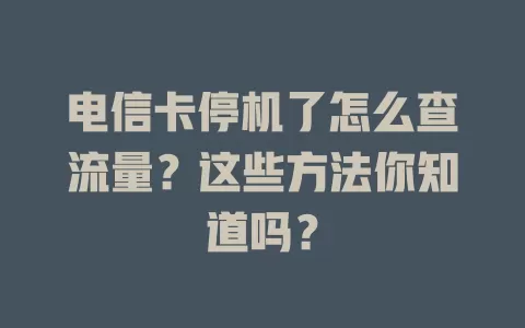 电信卡停机了怎么查流量？这些方法你知道吗？