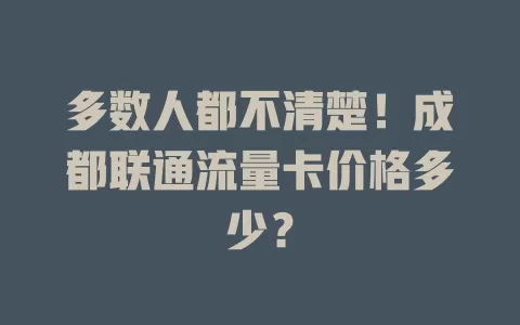 多数人都不清楚！成都联通流量卡价格多少？