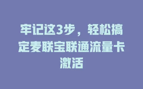 牢记这3步，轻松搞定麦联宝联通流量卡激活