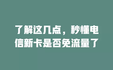 了解这几点，秒懂电信新卡是否免流量了