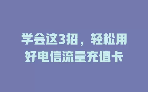 学会这3招，轻松用好电信流量充值卡