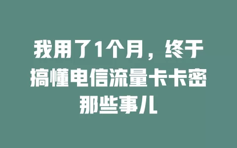 我用了1个月，终于搞懂电信流量卡卡密那些事儿