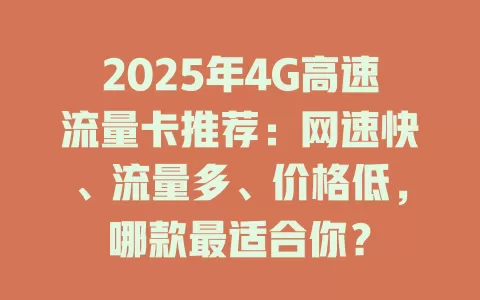 2025年4G高速流量卡推荐：网速快、流量多、价格低，哪款最适合你？