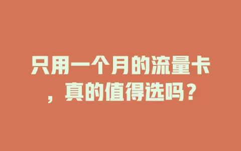 只用一个月的流量卡，真的值得选吗？