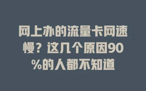 网上办的流量卡网速慢？这几个原因90%的人都不知道