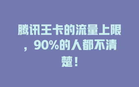腾讯王卡的流量上限，90%的人都不清楚！