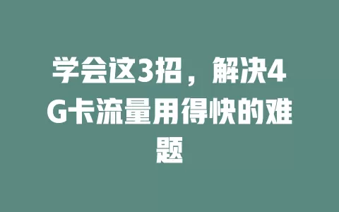 学会这3招，解决4G卡流量用得快的难题
