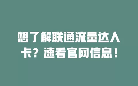 想了解联通流量达人卡？速看官网信息！