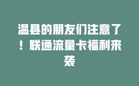 温县的朋友们注意了！联通流量卡福利来袭
