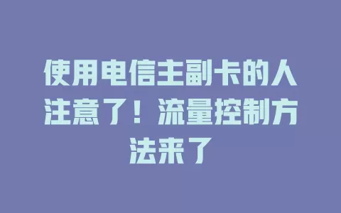使用电信主副卡的人注意了！流量控制方法来了