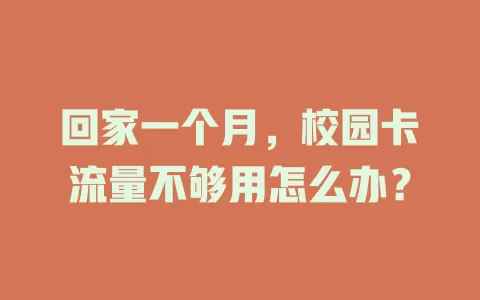 回家一个月，校园卡流量不够用怎么办？