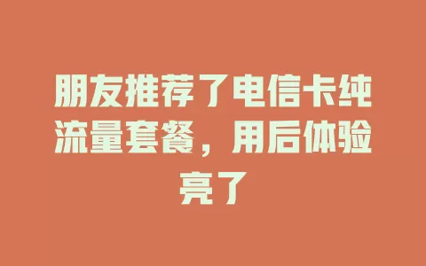 朋友推荐了电信卡纯流量套餐，用后体验亮了