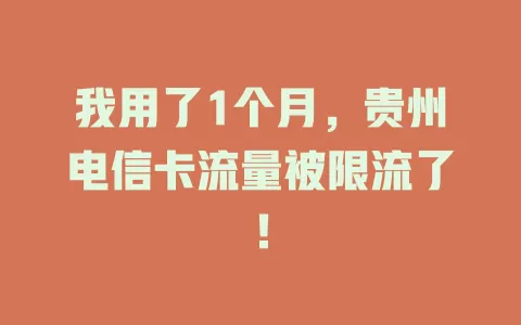 我用了1个月，贵州电信卡流量被限流了！