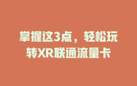 掌握这3点，轻松玩转XR联通流量卡