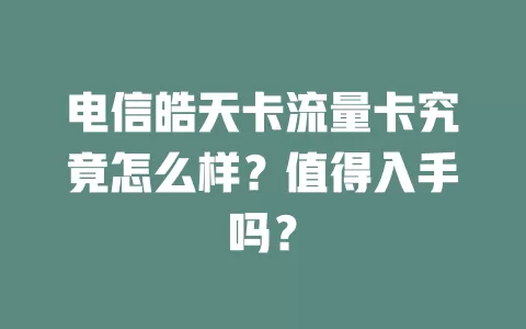 电信皓天卡流量卡究竟怎么样？值得入手吗？