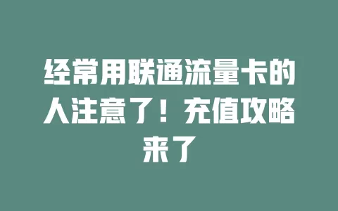 经常用联通流量卡的人注意了！充值攻略来了