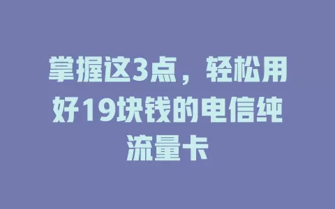 掌握这3点，轻松用好19块钱的电信纯流量卡
