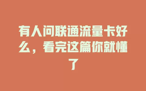 有人问联通流量卡好么，看完这篇你就懂了