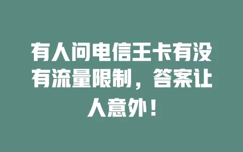有人问电信王卡有没有流量限制，答案让人意外！
