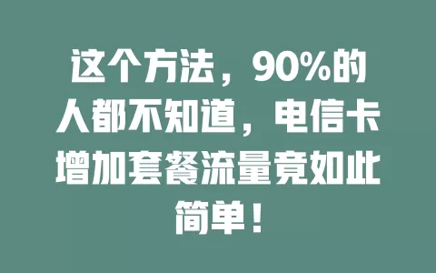 这个方法，90%的人都不知道，电信卡增加套餐流量竟如此简单！