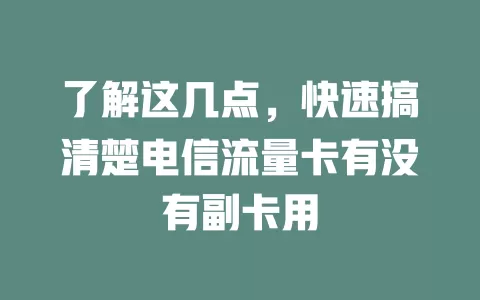 了解这几点，快速搞清楚电信流量卡有没有副卡用