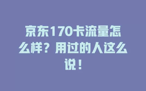 京东170卡流量怎么样？用过的人这么说！