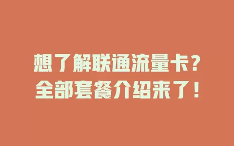 想了解联通流量卡？全部套餐介绍来了！