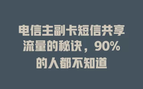电信主副卡短信共享流量的秘诀，90%的人都不知道