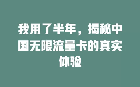 我用了半年，揭秘中国无限流量卡的真实体验