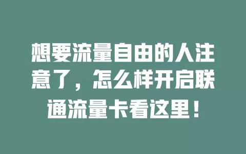 想要流量自由的人注意了，怎么样开启联通流量卡看这里！