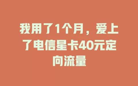 我用了1个月，爱上了电信星卡40元定向流量