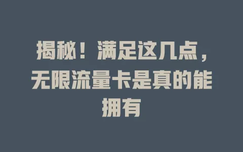 揭秘！满足这几点，无限流量卡是真的能拥有