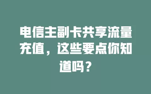 电信主副卡共享流量充值，这些要点你知道吗？