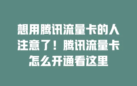 想用腾讯流量卡的人注意了！腾讯流量卡怎么开通看这里