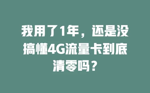 我用了1年，还是没搞懂4G流量卡到底清零吗？