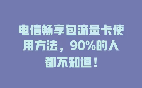 电信畅享包流量卡使用方法，90%的人都不知道！