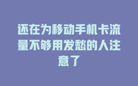 还在为移动手机卡流量不够用发愁的人注意了