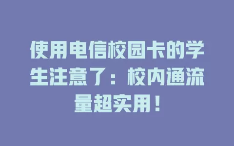 使用电信校园卡的学生注意了：校内通流量超实用！